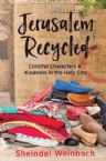 Jerusalem Recycled: Colorful Characters & Kindness in the Holy City